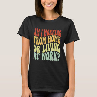 T-shirt Est-ce que je travaille de chez moi ou que je vis