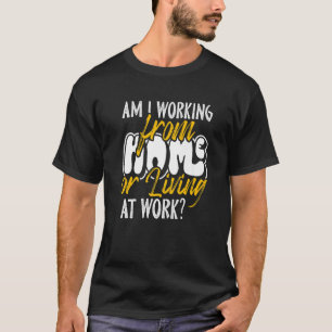 T-shirt Est-ce que je travaille depuis la maison ou je vis