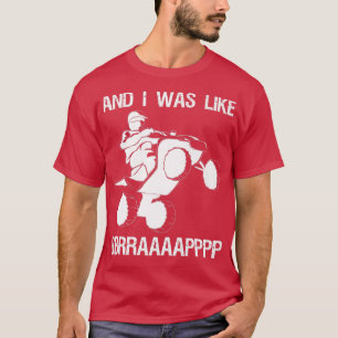 T-shirt Et J'Étais Comme BBRRAAAAPPPP Quad Bike Rider 147