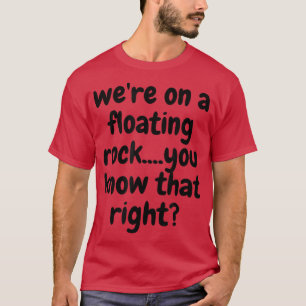 T-shirt Étaient Sur Une Roche Flottante Vous Savez Que Trè