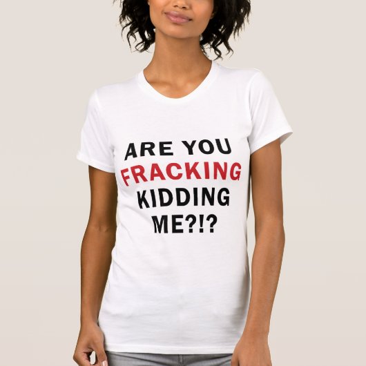 T-shirt Êtes-vous FRACKING me badinant ? ! ? - La lumière (Devant)