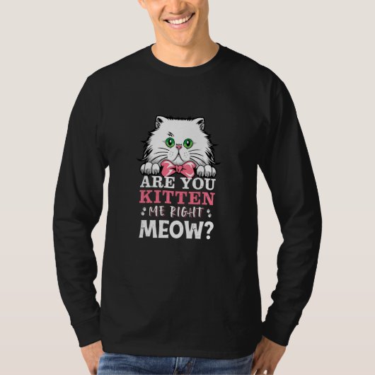 T-shirt Êtes-Vous Kitten Me Droite Chat Meow Merchandise C (Devant)