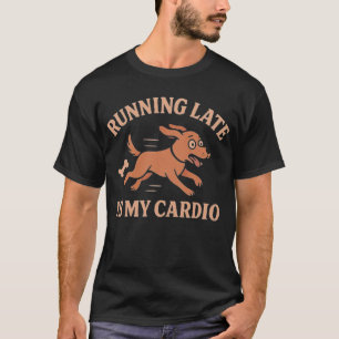T-shirt Être en Retard Est Mon Cardio Chien Drôle Amoureux