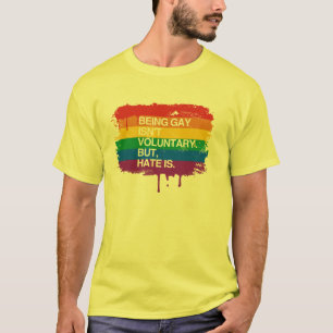 T-SHIRT ÊTRE GAI N'EST PAS VOLONTAIRE MAIS LA HAINE EST