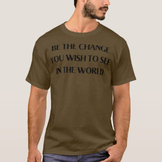 T-shirt être le changement que vous souhaitez voir dans le
