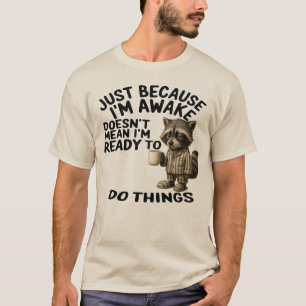 T-shirt Être réveillé ne signifie pas que je suis prêt à f