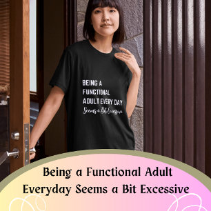 T-shirt Être un adulte fonctionnel tous les jours semble u