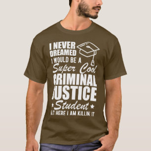 T-shirt Étudiant en justice pénale Je n'ai jamais rêvé que