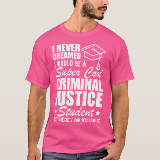 T-shirt Étudiant en justice pénale Je n'ai jamais rêvé que