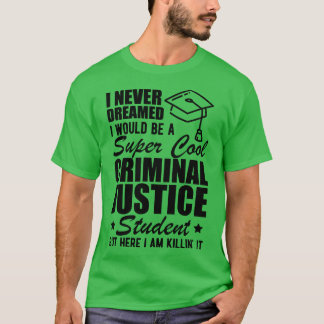 T-shirt Étudiant en justice pénale Je n'ai jamais rêvé que