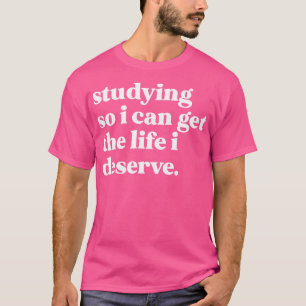 T-shirt Étudier pour obtenir la vie que je mérite