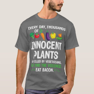 T-shirt Every Day Thousands Of Innocent Plants Killed By V
