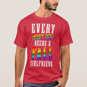 T-shirt Every Short Girl Needs A Tall Girlfriend