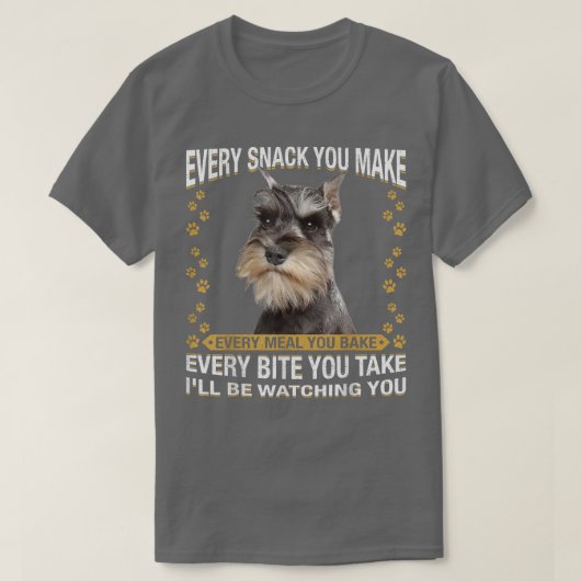 T-shirt Every Snack You Make Funny Miniature Schnauzer Dog (Design devant)