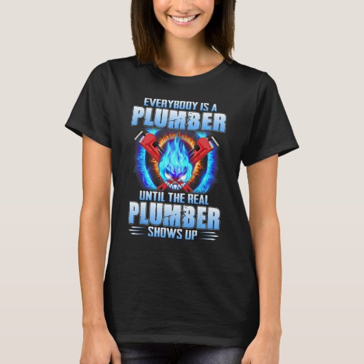 T-shirt Everybody Is A Plumber Until The Real Plumber Show (Devant)