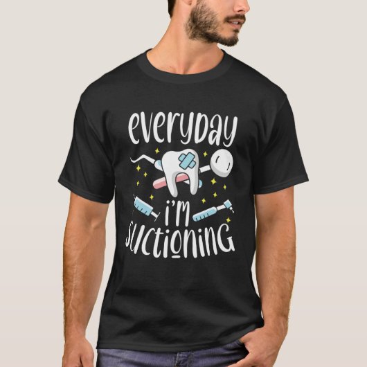 T-shirt Everyday I m Suctioning Dental Assistant Dentist (Devant)