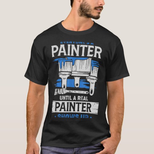 T-shirt Everyone's A Painter Until A Real Painter Shows Up (Devant)