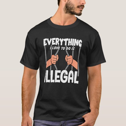 T-shirt Everything I Love To Do Is Illegal (Devant)