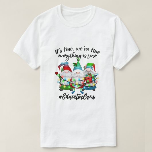 T-shirt Everything Is Fine Educator Christmas Xmas Gnomies (Design devant)