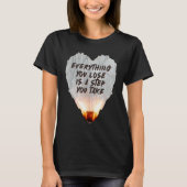 T-shirt Everything You Lose Is A Step You Take Burning Hea (Devant)