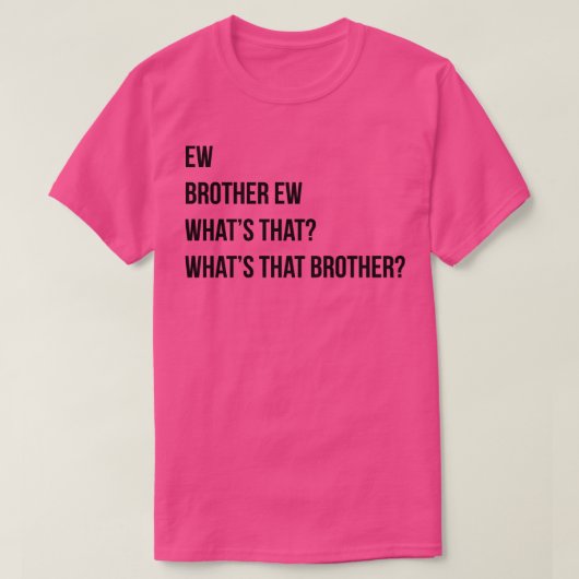 T-shirt Ew Brother Ew Whats that Whats that Whats que ce f (Design devant)