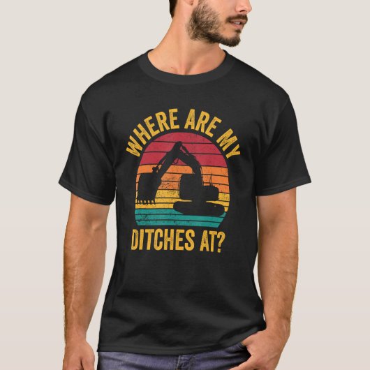 T-shirt Excavator Operator HEO Where Are My Ditches At (Devant)