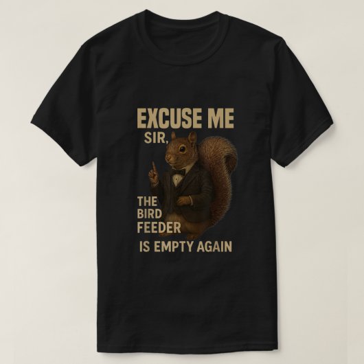 T-shirt Excuse Me The Bird Feeder is Empty Again Funny  (Design devant)