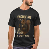 T-shirt Excuse Me The Bird Feeder is Empty Again Funny  (Devant)
