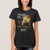 T-shirt Excuse Me Your Bird Feeder Is Empty Bird (Devant)