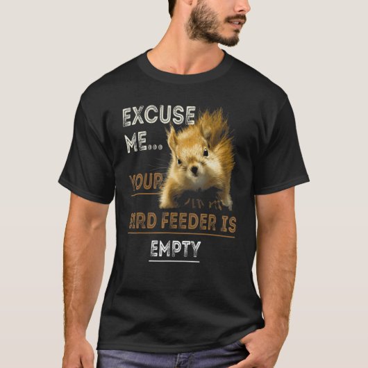 T-shirt Excuse Me Your Bird Feeder Is Empty Bird (Devant)