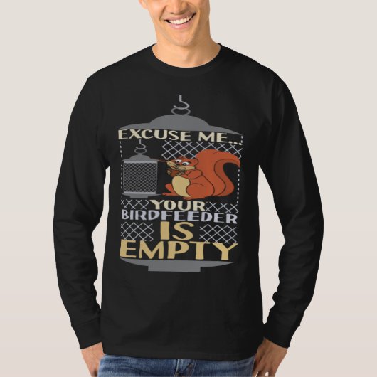 T-shirt Excuse Me Your Birdfeeder Is Empty Squirrel Bird F (Devant)