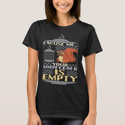 T-shirt Excuse Me Your Birdfeeder Is Empty Squirrel Bird F (Devant)