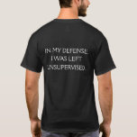 T-shirt Excusez-moi drôle Citation sur le dos<br><div class="desc">Une citation drôle qui tente d'offrir une défense pour être laissée sans surveillance. Le texte est imprimé sur le dos de cette chemise seulement.</div>