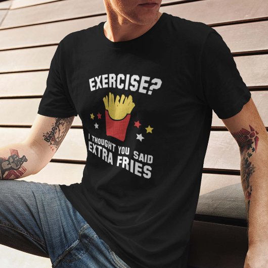 T-shirt Exercice ? Je Pensais Que Tu As Dit Des Fries Supp