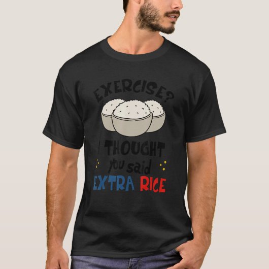 T-shirt Exercice Je Pensais Que Vous Avez Dit Extra Rice A (Devant)