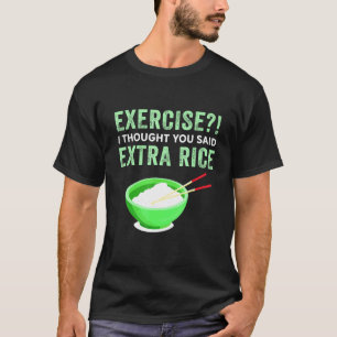 T-shirt Exercice Je Pensais Que Vous Avez Dit Extra Rice L