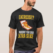 T-shirt Exercice Je Pensais Que Vous Avez Dit Extra Slice (Devant)