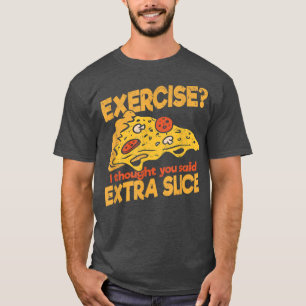 T-shirt Exercice Je pensais que vous avez dit Extra Slice