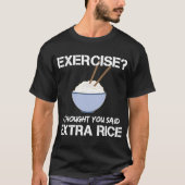 T-shirt Exercice Je Pensais Que Vous Avez Dit Plus De Riz (Devant)