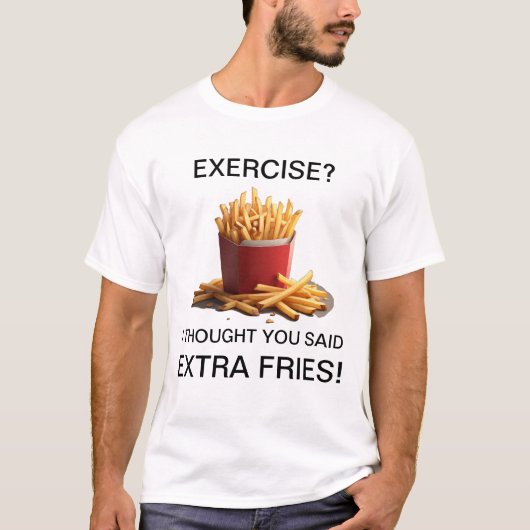 T-shirt Exercise? Naw, Extra Fries! (Devant)