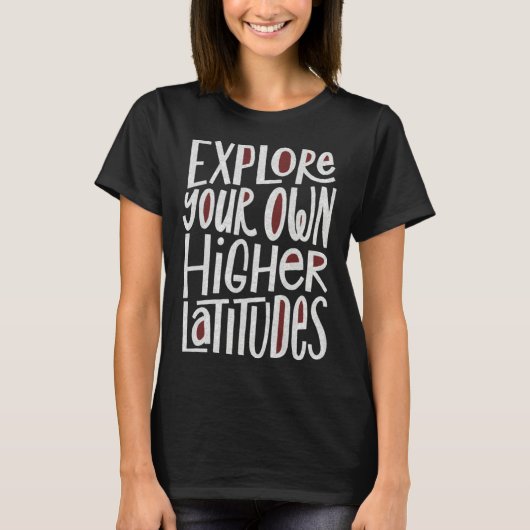 T-shirt Explore Your Own Higher Latitudes Hand Lettered (Devant)