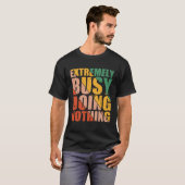 T-shirt Extremely Busy Doing Nothing (Devant entier)