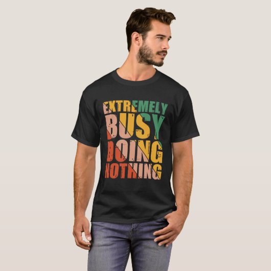 T-shirt Extremely Busy Doing Nothing (Devant entier)