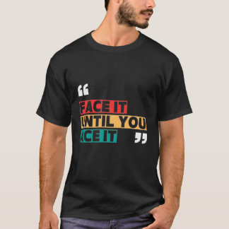 T-shirt « Face it jusqu'à ce que vous l'ayez »