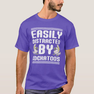 T-shirt Facilement distrait par cockatoos oiseau cadeau co
