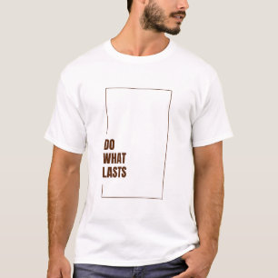 T-SHIRT FAIRE CE QUI DURE