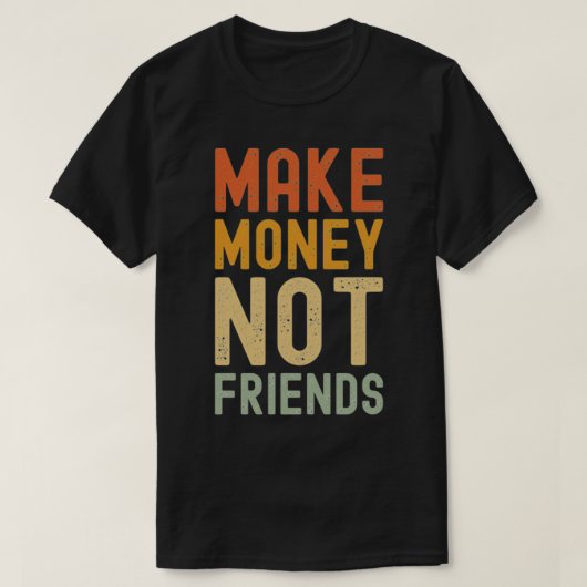 T-shirt Faire de l'argent pas des amis (Design devant)