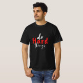 T-shirt faire des choses difficiles, vous pouvez- élever d (Devant entier)