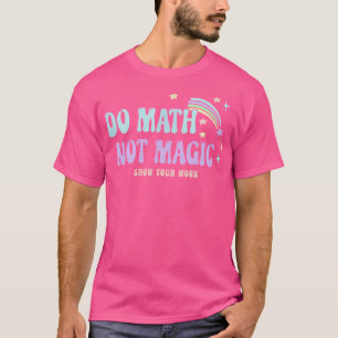 T-shirt Faire des Maths Pas de Magie Montrez Votre Travail