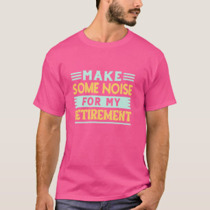 T-shirt Faire du bruit pour ma retraite - Cel de retraite